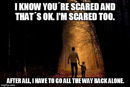 This halloween we´ll have a walk in the woods | I KNOW YOU´RE SCARED AND THAT´S OK. I'M SCARED TOO. AFTER ALL, I HAVE TO GO ALL THE WAY BACK ALONE. | image tagged in creepy spooky halloween man child father son woods scared | made w/ Imgflip meme maker