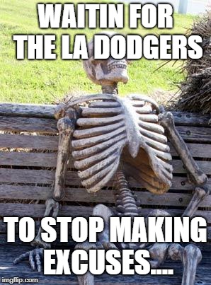 la dodgers | WAITIN FOR THE LA DODGERS; TO STOP MAKING EXCUSES.... | image tagged in memes,waiting skeleton | made w/ Imgflip meme maker