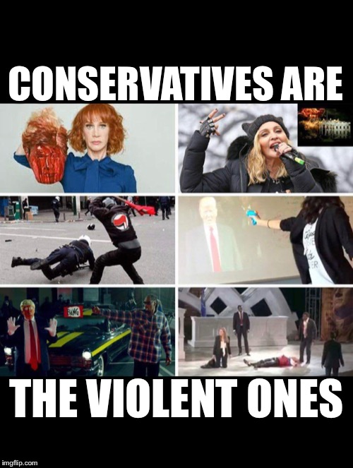 Conservatives are the violent ones  | CONSERVATIVES ARE; THE VIOLENT ONES | image tagged in conservatives | made w/ Imgflip meme maker