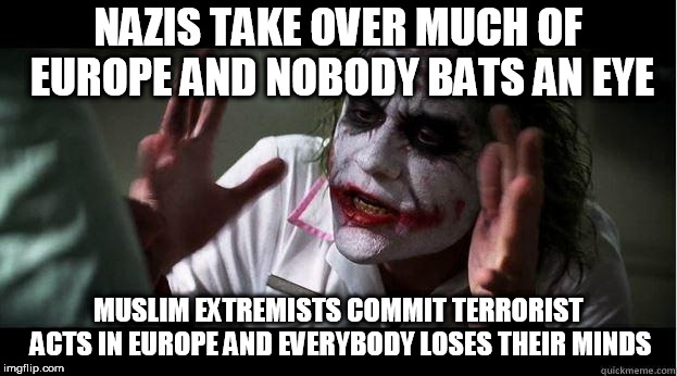 nobody bats an eye | NAZIS TAKE OVER MUCH OF EUROPE AND NOBODY BATS AN EYE; MUSLIM EXTREMISTS COMMIT TERRORIST ACTS IN EUROPE AND EVERYBODY LOSES THEIR MINDS | image tagged in nobody bats an eye,nazi,muslim,nazis,muslims,europe | made w/ Imgflip meme maker