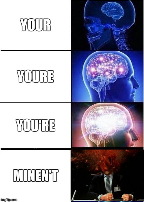 Expanding Brain | YOUR; YOURE; YOU'RE; MINEN'T | image tagged in memes,expanding brain | made w/ Imgflip meme maker
