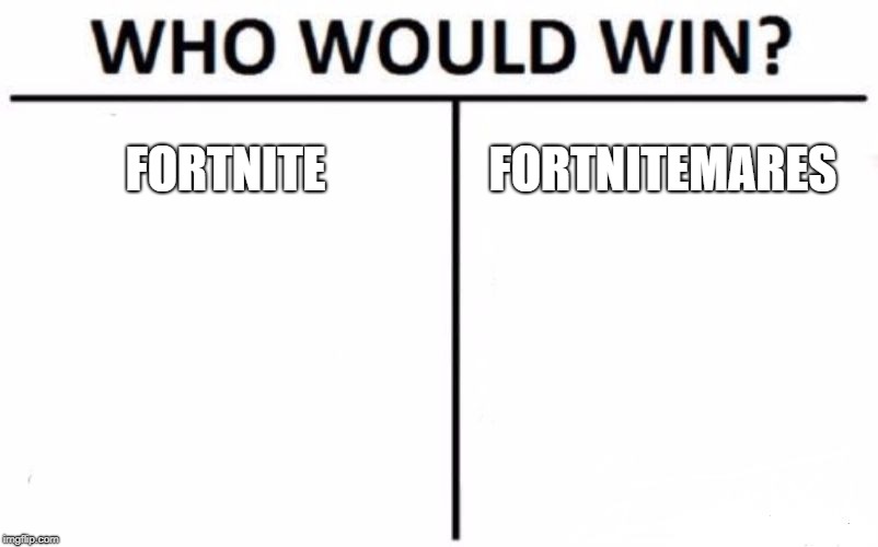 Who Would Win? Meme | FORTNITE; FORTNITEMARES | image tagged in memes,who would win | made w/ Imgflip meme maker