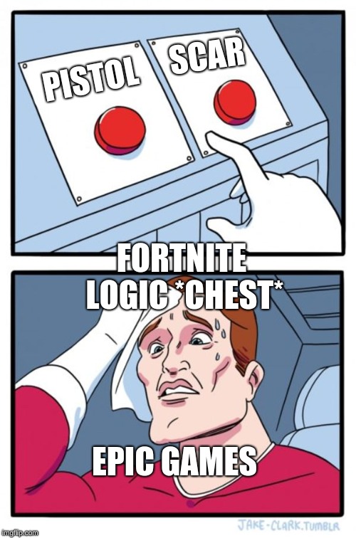 Two Buttons Meme | SCAR; PISTOL; FORTNITE LOGIC
*CHEST*; EPIC GAMES | image tagged in memes,two buttons | made w/ Imgflip meme maker