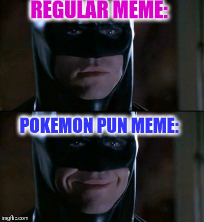 Batman Smiles Meme | REGULAR MEME: POKEMON PUN MEME: | image tagged in memes,batman smiles | made w/ Imgflip meme maker