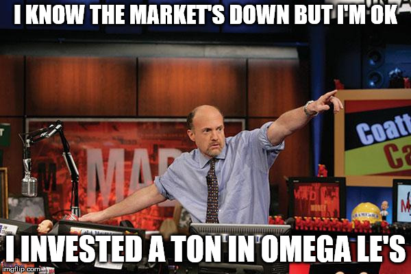 Mad Money Jim Cramer Meme | I KNOW THE MARKET'S DOWN BUT I'M OK; I INVESTED A TON IN OMEGA LE'S | image tagged in memes,mad money jim cramer | made w/ Imgflip meme maker