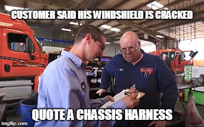 Service Department | CUSTOMER SAID HIS WINDSHIELD IS CRACKED; QUOTE A CHASSIS HARNESS | image tagged in service department,memes | made w/ Imgflip meme maker