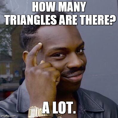 HOW MANY TRIANGLES ARE THERE? A LOT. | image tagged in thinking black guy | made w/ Imgflip meme maker