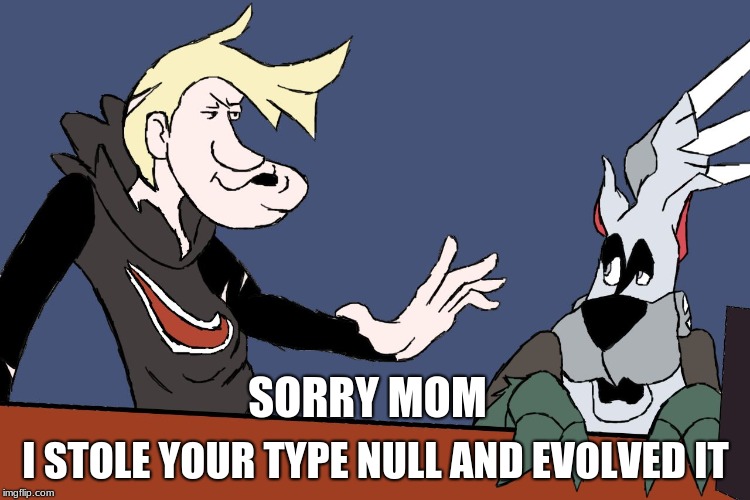 I STOLE YOUR TYPE NULL AND EVOLVED IT; SORRY MOM | image tagged in gladion dank | made w/ Imgflip meme maker