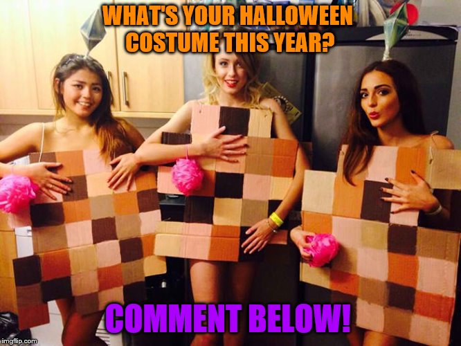 Lol I'm Bored. What's Your Halloween Costume This Year? xD | WHAT'S YOUR HALLOWEEN COSTUME THIS YEAR? COMMENT BELOW! | image tagged in halloween costume xd,yes,funny,memes,nsfw,amazing | made w/ Imgflip meme maker