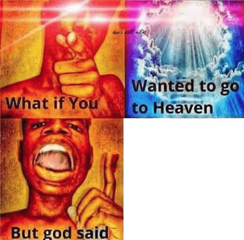 High Quality What if you wanted to go to heaven? Blank Meme Template