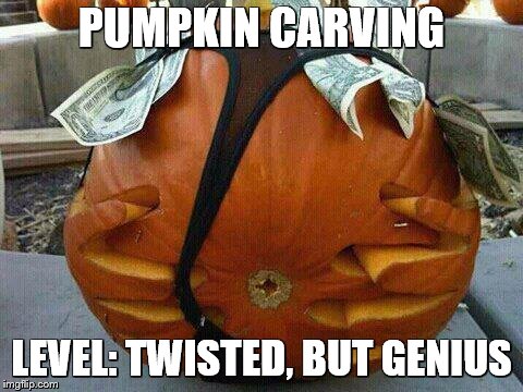 Best pumpkin carving ever | PUMPKIN CARVING; LEVEL: TWISTED, BUT GENIUS | image tagged in memes,halloween,pumpkins,genius,fishing for upvotes | made w/ Imgflip meme maker