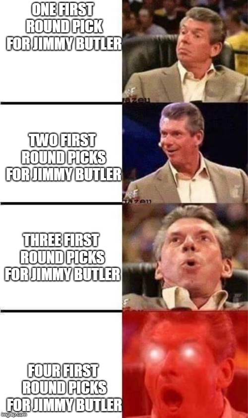 Jimmy Butler Trade | ONE FIRST ROUND PICK FOR JIMMY BUTLER; TWO FIRST ROUND PICKS FOR JIMMY BUTLER; THREE FIRST ROUND PICKS FOR JIMMY BUTLER; FOUR FIRST ROUND PICKS FOR JIMMY BUTLER | image tagged in vince mcmahon reaction w/glowing eyes,jimmy butler,basketball,trade | made w/ Imgflip meme maker