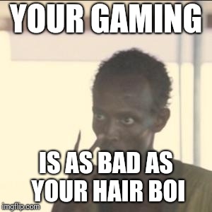 Look At Me | YOUR GAMING; IS AS BAD AS YOUR HAIR BOI | image tagged in memes,look at me | made w/ Imgflip meme maker