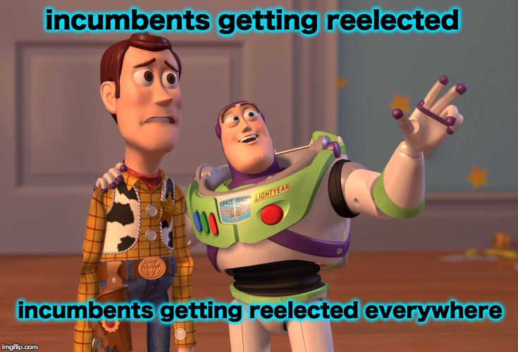 X, X Everywhere | incumbents getting reelected; incumbents getting reelected everywhere | image tagged in memes,x x everywhere | made w/ Imgflip meme maker