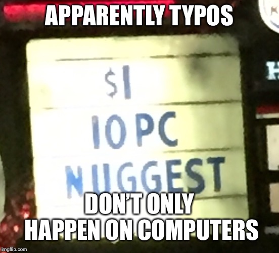 Good job, Burger King! |  APPARENTLY TYPOS; DON’T ONLY HAPPEN ON COMPUTERS | image tagged in fast food,burger king,burger,chicken nuggets,nuggets,chicken | made w/ Imgflip meme maker