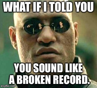 The Joker | WHAT IF I TOLD YOU; YOU SOUND LIKE A BROKEN RECORD. | image tagged in the jokes on you | made w/ Imgflip meme maker