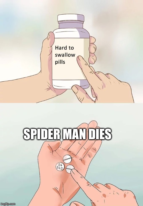 Hard To Swallow Pills Meme |  SPIDER MAN DIES | image tagged in memes,hard to swallow pills | made w/ Imgflip meme maker