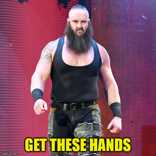 GET THESE HANDS | image tagged in braun strowman | made w/ Imgflip meme maker
