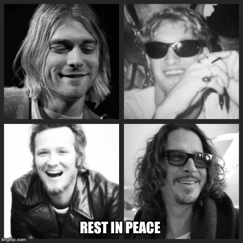  REST IN PEACE | image tagged in kurt cobain,layne staley,scott weiland,chris cornell,rip,nirvana | made w/ Imgflip meme maker