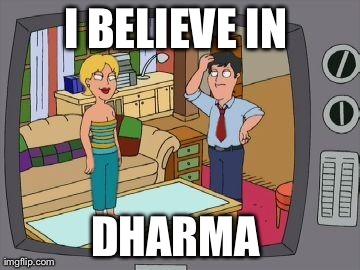 I BELIEVE IN  DHARMA | made w/ Imgflip meme maker