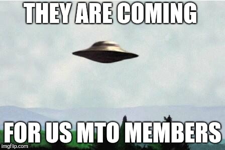 X files spaceship I want to believe | THEY ARE COMING; FOR US
MTO MEMBERS | image tagged in x files spaceship i want to believe | made w/ Imgflip meme maker