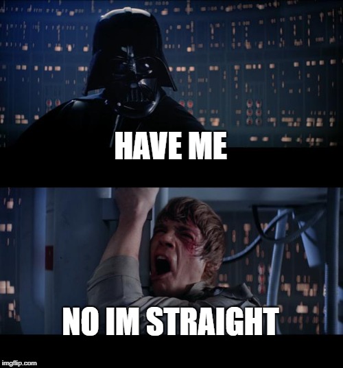 Star Wars No Meme | HAVE ME; NO IM STRAIGHT | image tagged in memes,star wars no | made w/ Imgflip meme maker