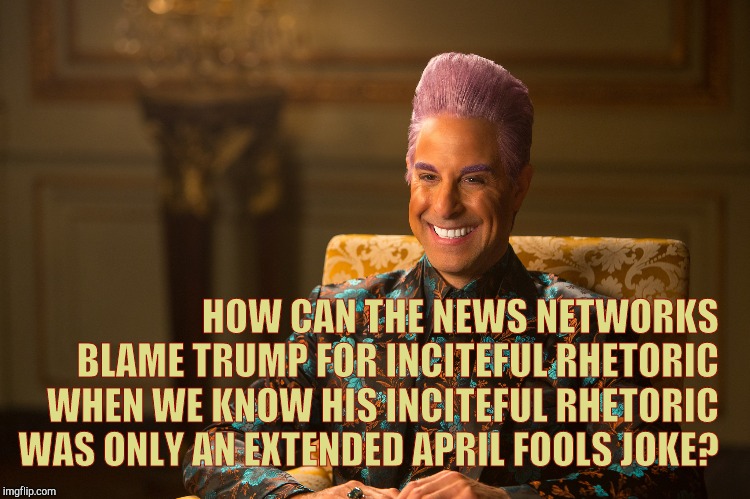 Hunger Games/Caesar Flickerman (Stanley Tucci) "heh heh heh" | HOW CAN THE NEWS NETWORKS BLAME TRUMP FOR INCITEFUL RHETORIC WHEN WE KNOW HIS INCITEFUL RHETORIC WAS ONLY AN EXTENDED APRIL FOOLS JOKE? | image tagged in hunger games/caesar flickerman stanley tucci heh heh heh | made w/ Imgflip meme maker