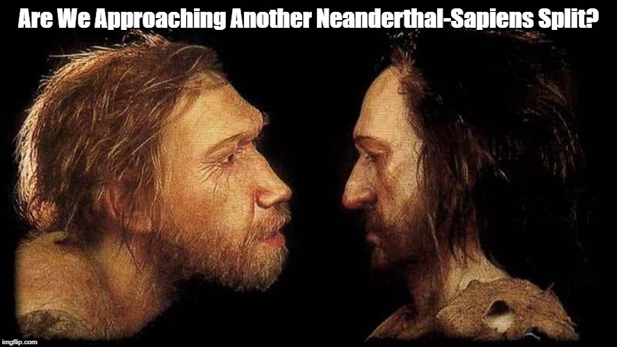 Are We Approaching Another Neanderthal-Sapiens Split? | made w/ Imgflip meme maker