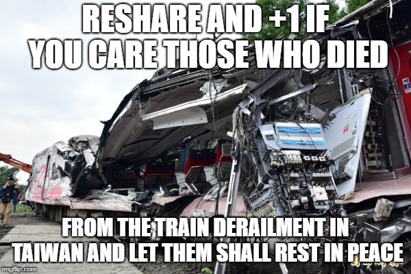 RESHARE AND +1 IF YOU CARE THOSE WHO DIED; FROM THE TRAIN DERAILMENT IN TAIWAN AND LET THEM SHALL REST IN PEACE | image tagged in train,rest in peace,train wreck,taiwan,rip | made w/ Imgflip meme maker