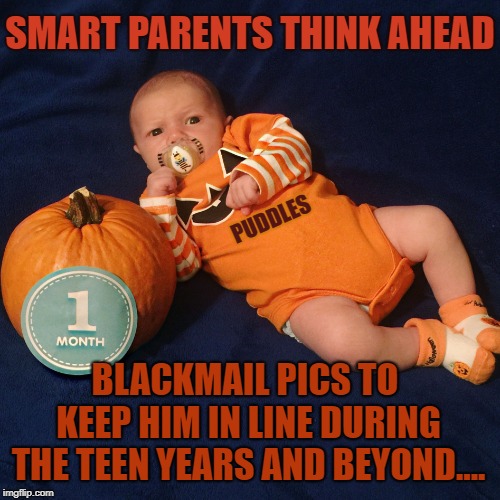 BOSS PARENTS | SMART PARENTS THINK AHEAD; PUDDLES; BLACKMAIL PICS TO KEEP HIM IN LINE DURING THE TEEN YEARS AND BEYOND.... | image tagged in halloween baby,blackmail,embarrassing,who's your daddy,teenagers | made w/ Imgflip meme maker