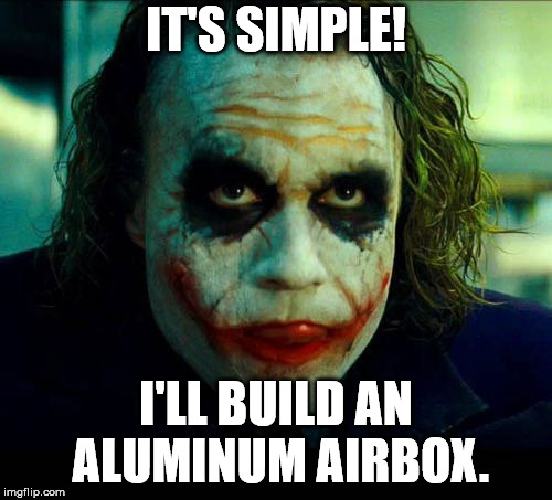 Joker. It's simple we kill the batman | IT'S SIMPLE! I'LL BUILD AN ALUMINUM AIRBOX. | image tagged in joker it's simple we kill the batman | made w/ Imgflip meme maker