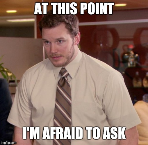 Afraid To Ask Andy Meme | AT THIS POINT I'M AFRAID TO ASK | image tagged in memes,afraid to ask andy | made w/ Imgflip meme maker