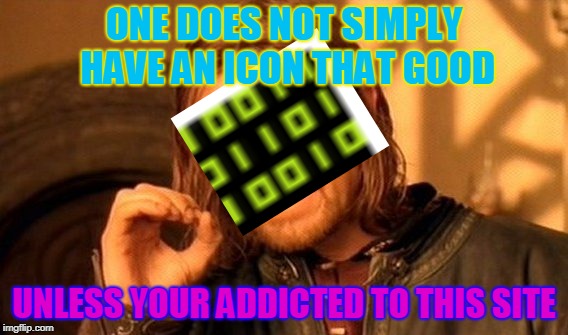 Unless you take breaks that means your not | ONE DOES NOT SIMPLY HAVE AN ICON THAT GOOD; UNLESS YOUR ADDICTED TO THIS SITE | image tagged in memes,one does not simply,icon,addict | made w/ Imgflip meme maker