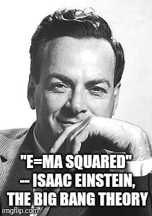 "E=MA SQUARED" -- ISAAC EINSTEIN, THE BIG BANG THEORY | made w/ Imgflip meme maker