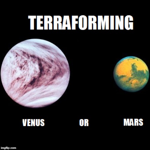 TERRAFORMING | image tagged in funny,science,mars,venus | made w/ Imgflip demotivational maker
