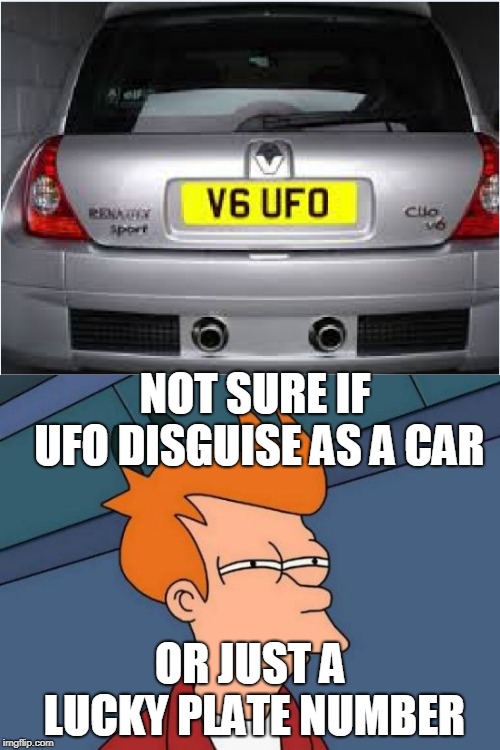 UFO or Car? | NOT SURE IF UFO DISGUISE AS A CAR; OR JUST A LUCKY PLATE NUMBER | image tagged in memes,futurama fry,ufo,cars | made w/ Imgflip meme maker
