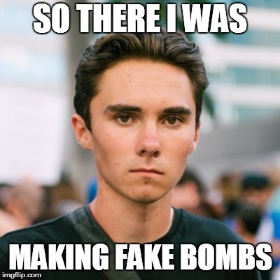 David Hogg | SO THERE I WAS; MAKING FAKE BOMBS | image tagged in david hogg | made w/ Imgflip meme maker