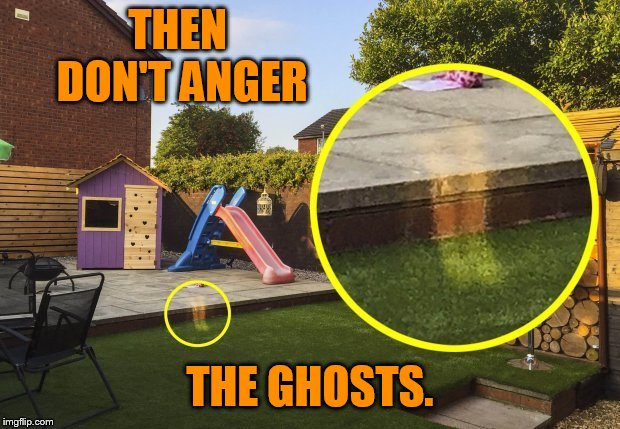 THEN DON'T ANGER THE GHOSTS. | made w/ Imgflip meme maker