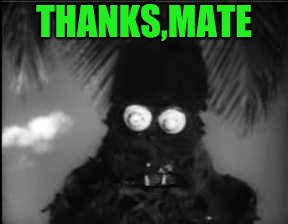 THANKS,MATE | image tagged in scary sea monster | made w/ Imgflip meme maker