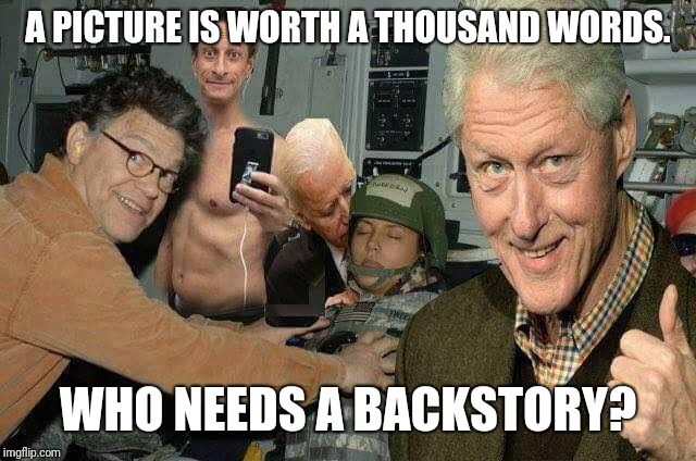 Democrat sexcapade | A PICTURE IS WORTH A THOUSAND WORDS. WHO NEEDS A BACKSTORY? | image tagged in democrat sexcapade | made w/ Imgflip meme maker