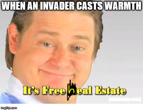 It's Free Heal Estate | WHEN AN INVADER CASTS WARMTH | image tagged in it's free real estate | made w/ Imgflip meme maker