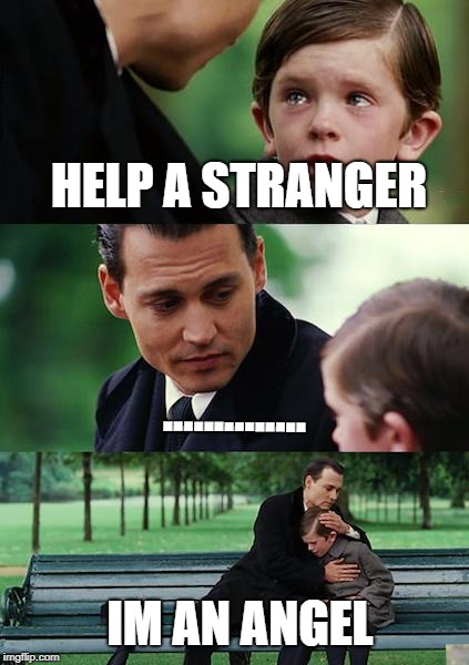 Finding Neverland | HELP A STRANGER; .............. IM AN ANGEL | image tagged in memes,finding neverland | made w/ Imgflip meme maker