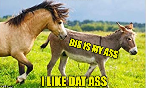DIS IS MY ASS I LIKE DAT ASS | made w/ Imgflip meme maker