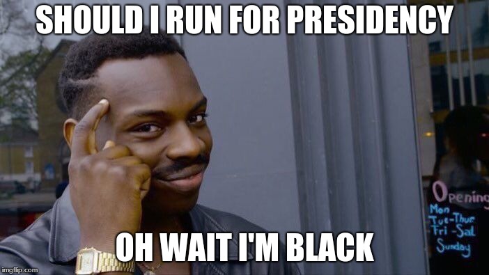 Roll Safe Think About It | SHOULD I RUN FOR PRESIDENCY; OH WAIT I'M BLACK | image tagged in memes,roll safe think about it | made w/ Imgflip meme maker