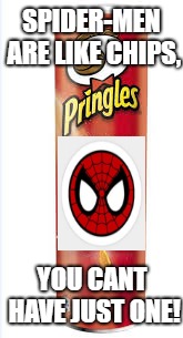 Spider-Man Chips | SPIDER-MEN ARE LIKE CHIPS, YOU CANT HAVE JUST ONE! | image tagged in spiderman | made w/ Imgflip meme maker