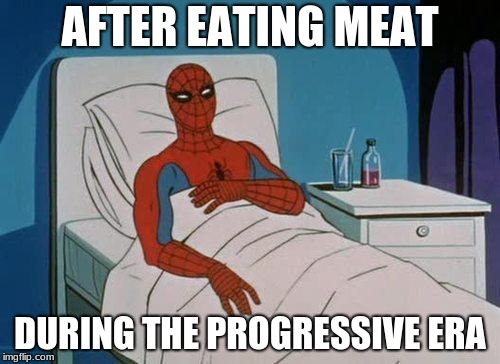 Spiderman Hospital | AFTER EATING MEAT; DURING THE PROGRESSIVE ERA | image tagged in memes,spiderman hospital,spiderman | made w/ Imgflip meme maker