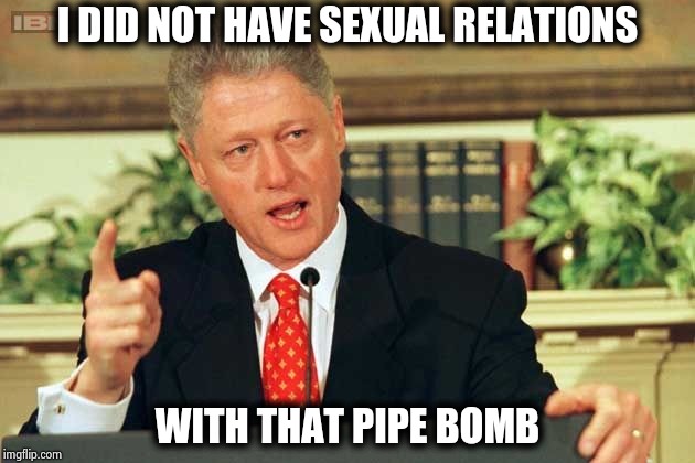 "You ain't nothin' but a Hound dog" - Elvis Presley | I DID NOT HAVE SEXUAL RELATIONS; WITH THAT PIPE BOMB | image tagged in bill clinton - sexual relations,victim,cards,lethal weapon,its not going to happen,optical illusion | made w/ Imgflip meme maker