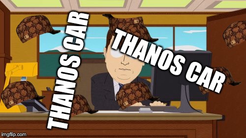 Aaaaand Its Gone | THANOS CAR; THANOS CAR | image tagged in memes,aaaaand its gone,scumbag | made w/ Imgflip meme maker