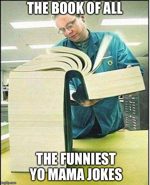 big book | THE BOOK OF ALL; THE FUNNIEST YO MAMA JOKES | image tagged in big book | made w/ Imgflip meme maker