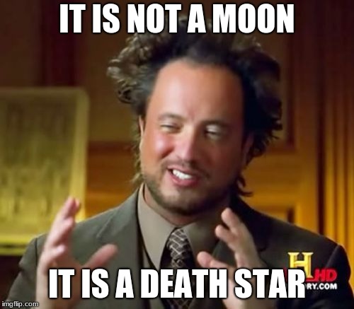 Ancient Aliens Meme | IT IS NOT A MOON; IT IS A DEATH STAR | image tagged in memes,ancient aliens | made w/ Imgflip meme maker